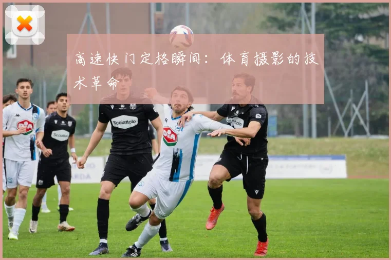 高速快门定格瞬间：体育摄影的技术革命