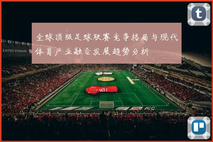 全球顶级足球联赛竞争格局与现代体育产业融合发展趋势分析