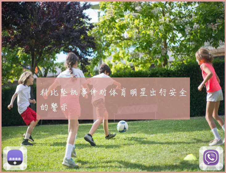 科比坠机事件对体育明星出行安全的警示